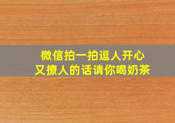 微信拍一拍逗人开心又撩人的话请你喝奶茶