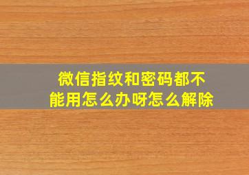 微信指纹和密码都不能用怎么办呀怎么解除