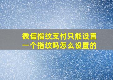 微信指纹支付只能设置一个指纹吗怎么设置的