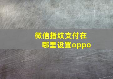 微信指纹支付在哪里设置oppo