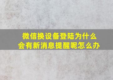 微信换设备登陆为什么会有新消息提醒呢怎么办