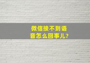 微信接不到语音怎么回事儿?