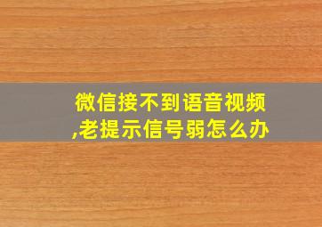 微信接不到语音视频,老提示信号弱怎么办