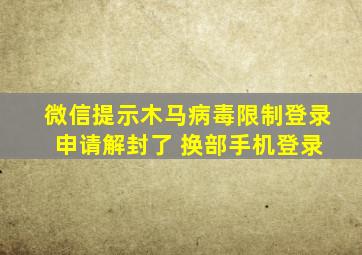 微信提示木马病毒限制登录 申请解封了 换部手机登录