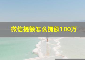 微信提额怎么提额100万