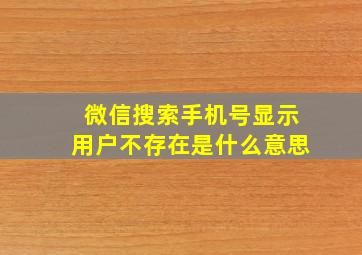 微信搜索手机号显示用户不存在是什么意思