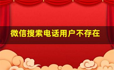 微信搜索电话用户不存在