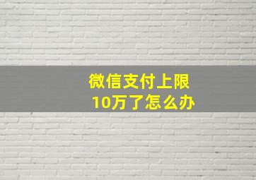 微信支付上限10万了怎么办