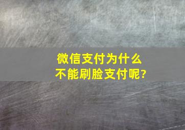 微信支付为什么不能刷脸支付呢?