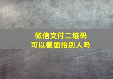 微信支付二维码可以截图给别人吗