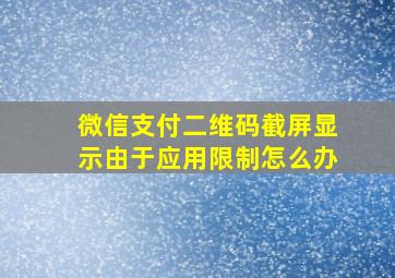 微信支付二维码截屏显示由于应用限制怎么办