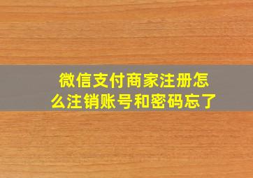 微信支付商家注册怎么注销账号和密码忘了