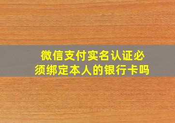 微信支付实名认证必须绑定本人的银行卡吗