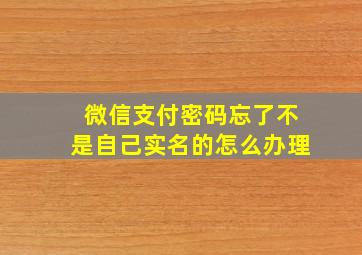 微信支付密码忘了不是自己实名的怎么办理