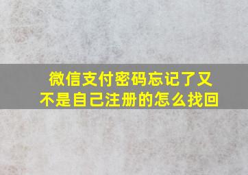 微信支付密码忘记了又不是自己注册的怎么找回