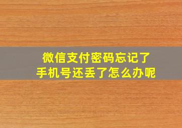 微信支付密码忘记了手机号还丢了怎么办呢