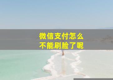 微信支付怎么不能刷脸了呢