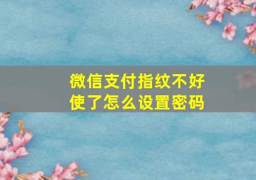 微信支付指纹不好使了怎么设置密码