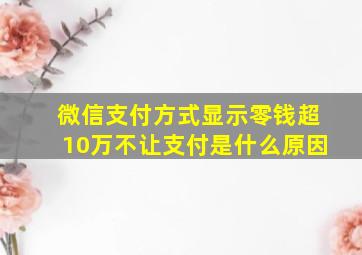 微信支付方式显示零钱超10万不让支付是什么原因