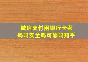 微信支付用银行卡密码吗安全吗可靠吗知乎