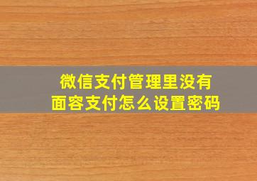 微信支付管理里没有面容支付怎么设置密码