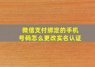 微信支付绑定的手机号码怎么更改实名认证