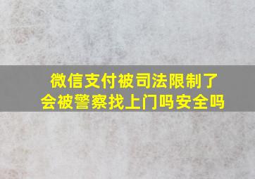 微信支付被司法限制了会被警察找上门吗安全吗