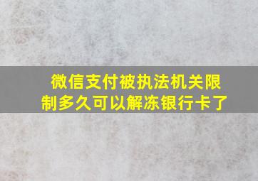 微信支付被执法机关限制多久可以解冻银行卡了