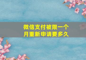 微信支付被限一个月重新申请要多久