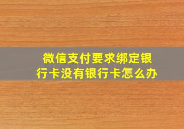 微信支付要求绑定银行卡没有银行卡怎么办