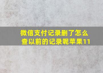 微信支付记录删了怎么查以前的记录呢苹果11