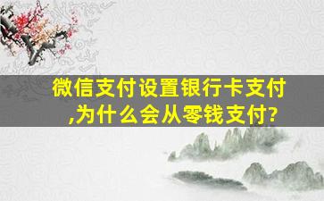 微信支付设置银行卡支付,为什么会从零钱支付?