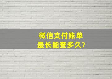 微信支付账单最长能查多久?