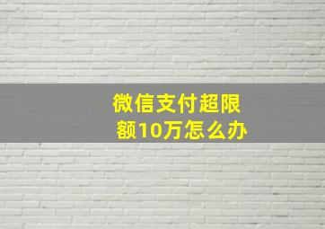 微信支付超限额10万怎么办