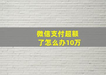 微信支付超额了怎么办10万