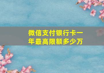 微信支付银行卡一年最高限额多少万