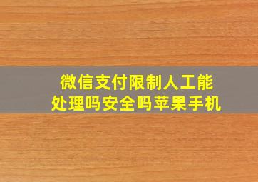 微信支付限制人工能处理吗安全吗苹果手机