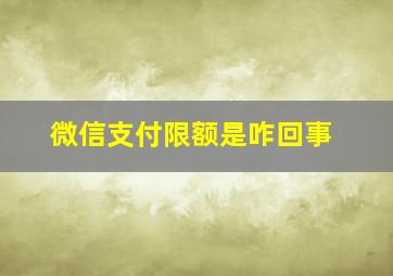 微信支付限额是咋回事