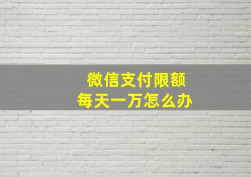 微信支付限额每天一万怎么办