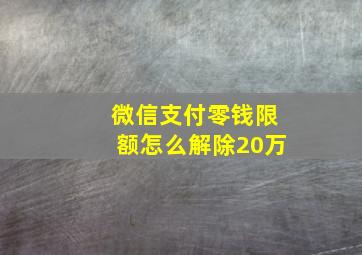 微信支付零钱限额怎么解除20万