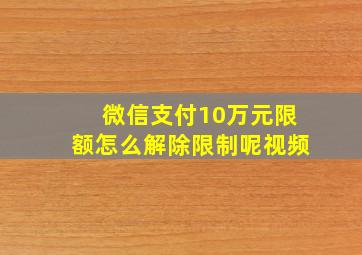 微信支付10万元限额怎么解除限制呢视频