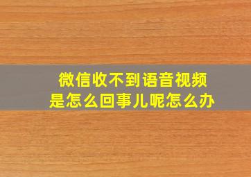 微信收不到语音视频是怎么回事儿呢怎么办