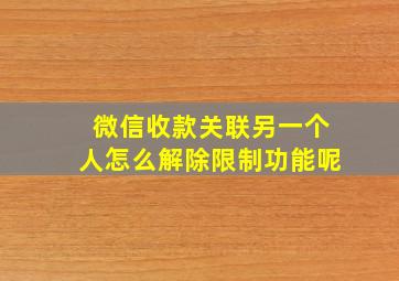 微信收款关联另一个人怎么解除限制功能呢