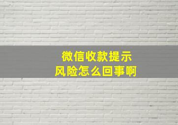 微信收款提示风险怎么回事啊