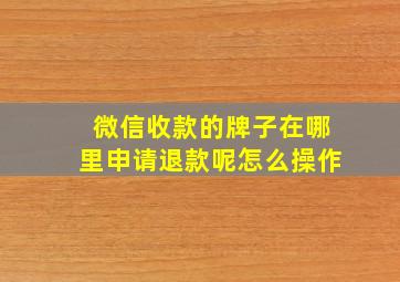 微信收款的牌子在哪里申请退款呢怎么操作