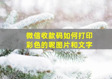 微信收款码如何打印彩色的呢图片和文字