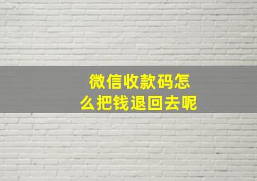 微信收款码怎么把钱退回去呢