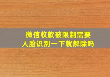 微信收款被限制需要人脸识别一下就解除吗