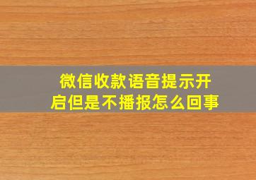 微信收款语音提示开启但是不播报怎么回事