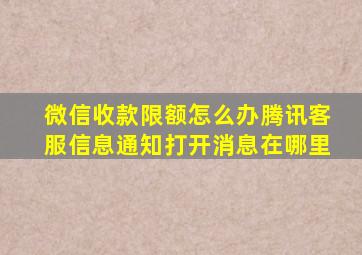 微信收款限额怎么办腾讯客服信息通知打开消息在哪里